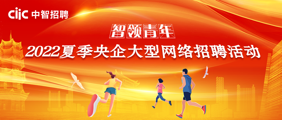 智領青年 逐夢遠航！2022夏季央企大型網絡招聘活動正式啟動
